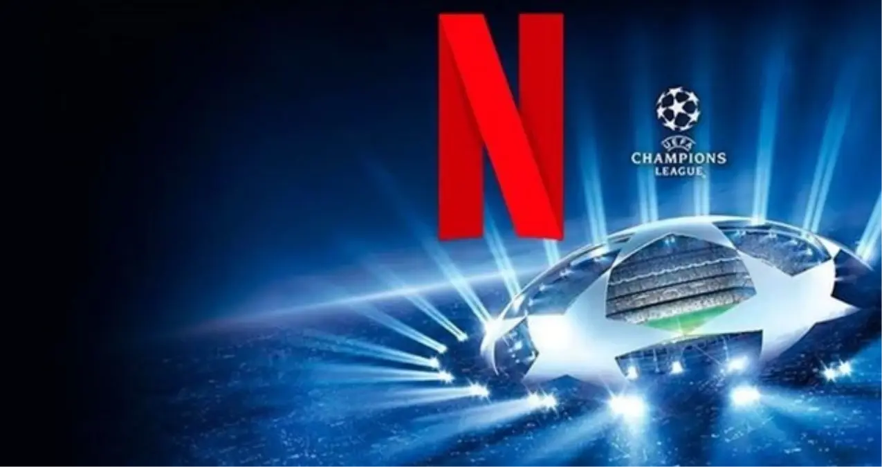 sampiyonlar ligi maclari netflixte mi yayinlanacak netflix sampiyonlar liginin yayin hakkini aldi mi RkfrJ2sm